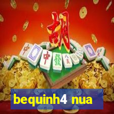 bequinh4 nua