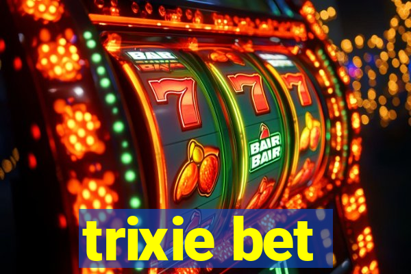 trixie bet