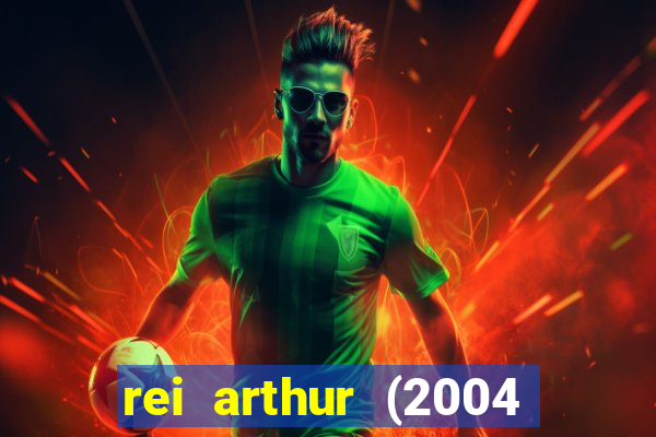 rei arthur (2004 assistir online)