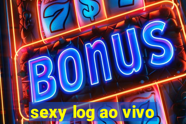 sexy log ao vivo