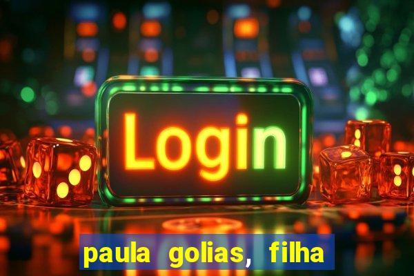 paula golias, filha de ronald golias