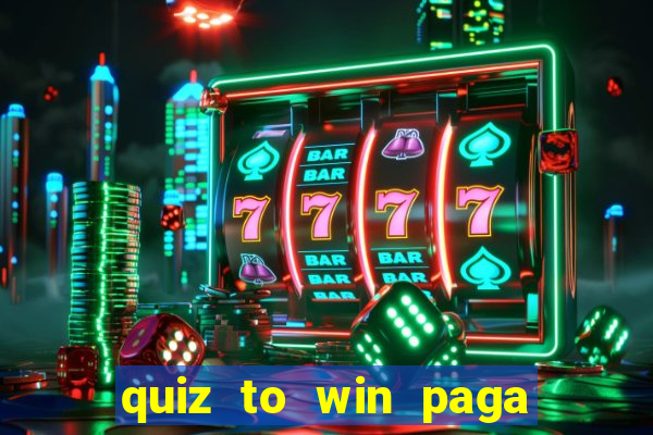 quiz to win paga mesmo quiz money paga mesmo