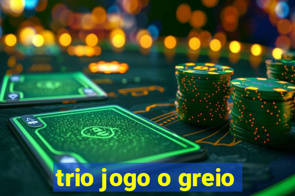 trio jogo o greio