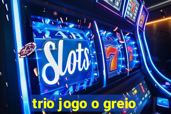 trio jogo o greio