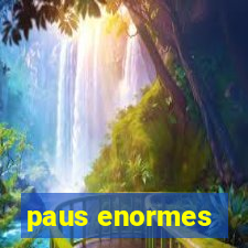 paus enormes