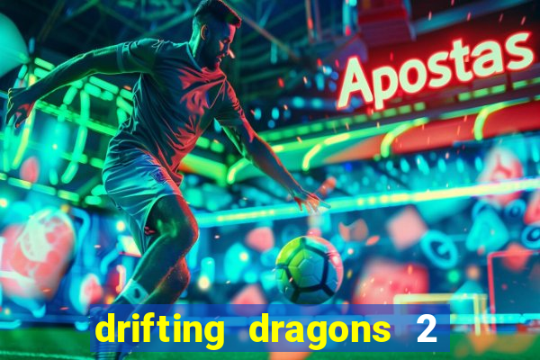 drifting dragons 2 temporada drifting dragons vai ter