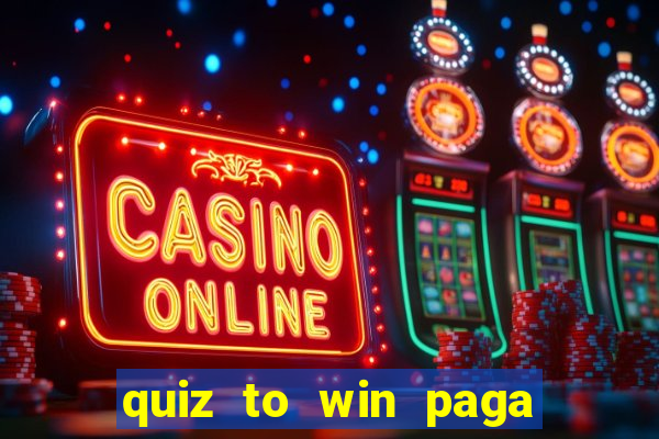 quiz to win paga mesmo quiz paga mesmo