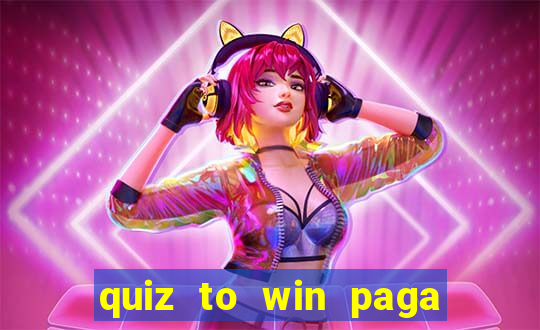 quiz to win paga mesmo quiz paga mesmo