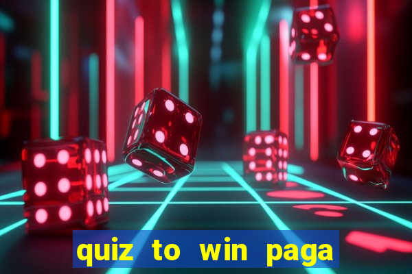 quiz to win paga mesmo quiz paga mesmo