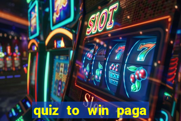 quiz to win paga mesmo quiz paga mesmo