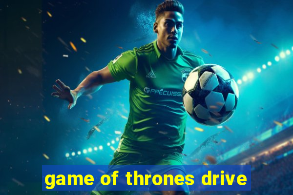 game of thrones drive