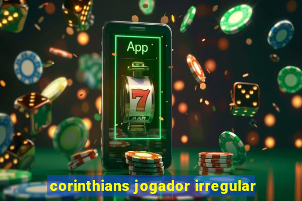 corinthians jogador irregular