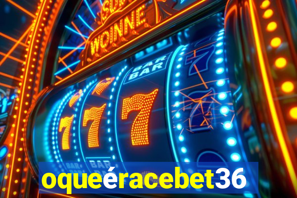 oqueéracebet365