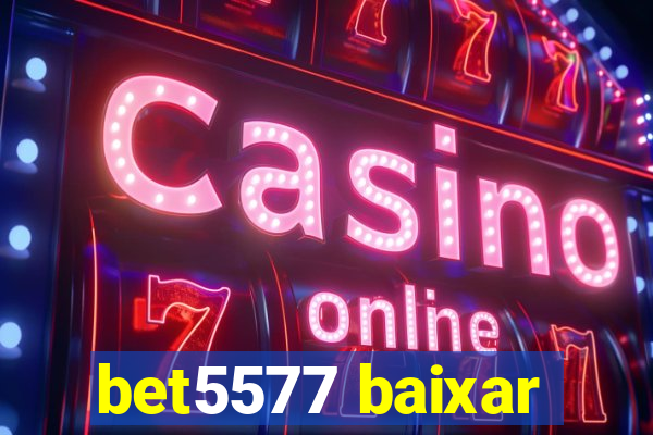 bet5577 baixar