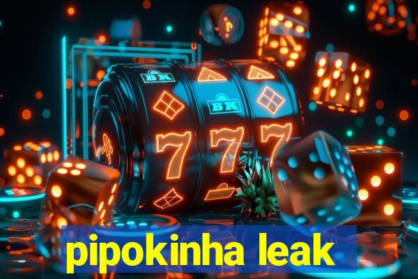 pipokinha leak