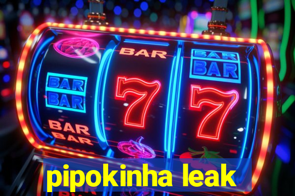 pipokinha leak