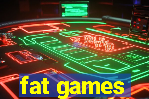 fat games