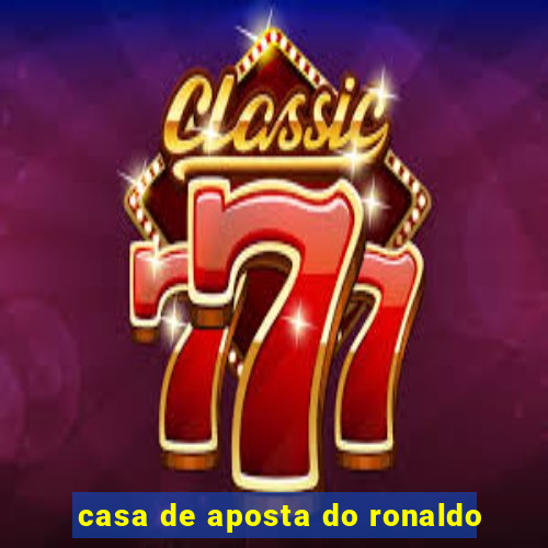 casa de aposta do ronaldo