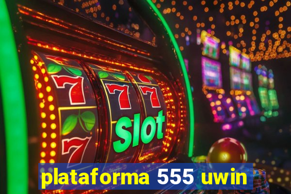 plataforma 555 uwin