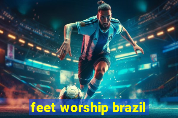 feet worship brazil