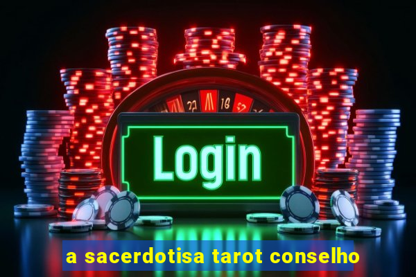 a sacerdotisa tarot conselho