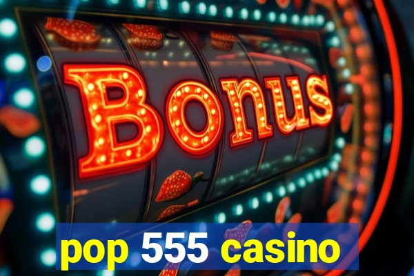 pop 555 casino