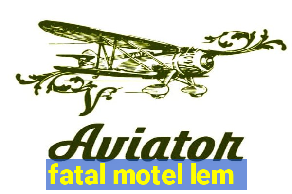 fatal motel lem