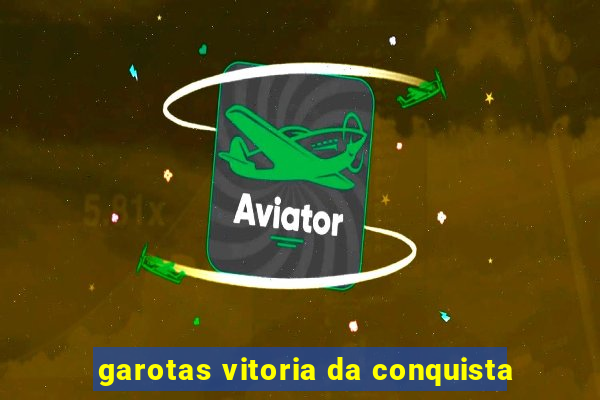 garotas vitoria da conquista