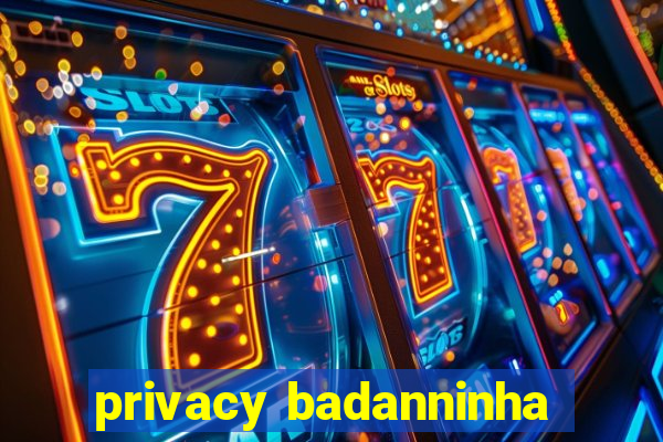 privacy badanninha