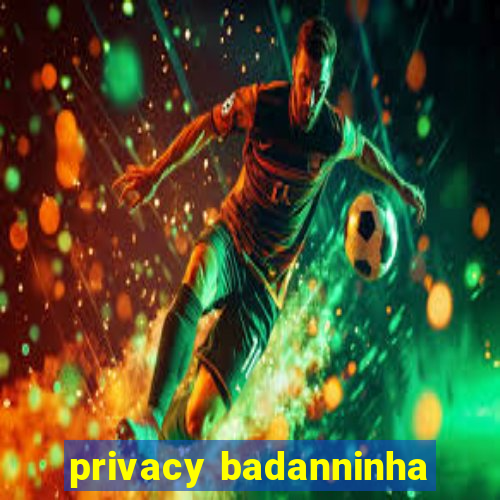 privacy badanninha