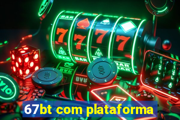 67bt com plataforma