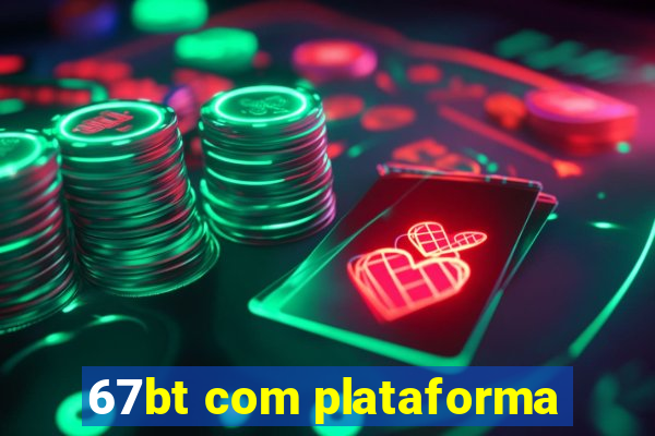 67bt com plataforma