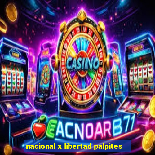 nacional x libertad palpites