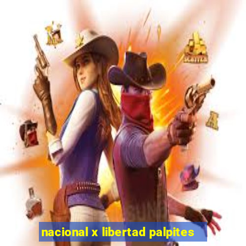 nacional x libertad palpites