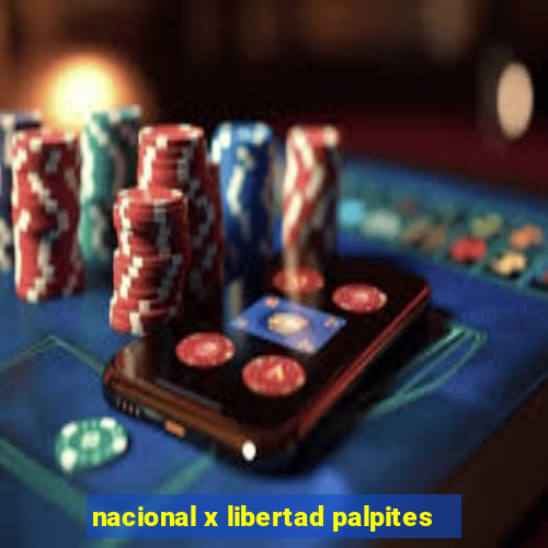 nacional x libertad palpites