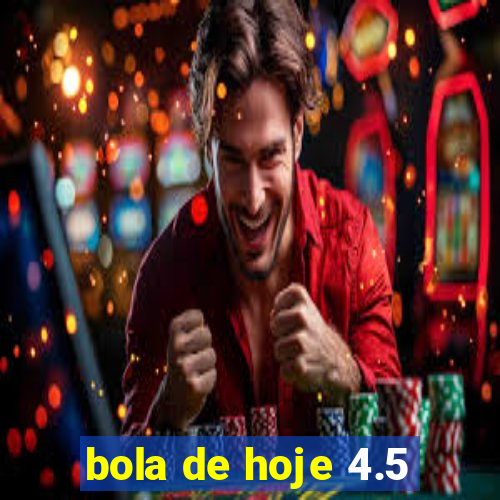 bola de hoje 4.5