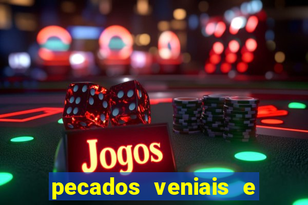 pecados veniais e mortais lista