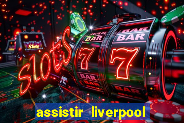 assistir liverpool no futemax