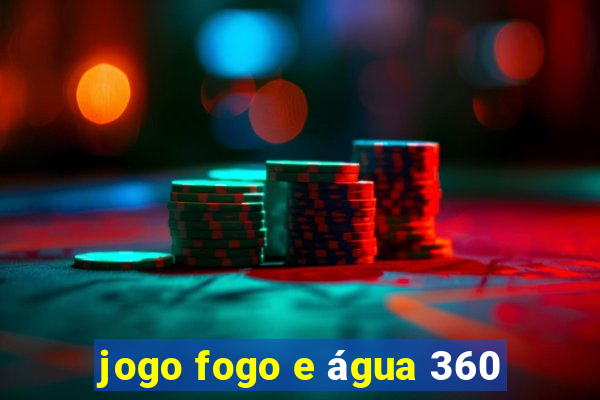 jogo fogo e água 360