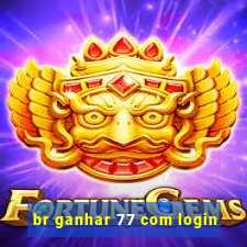 br ganhar 77 com login