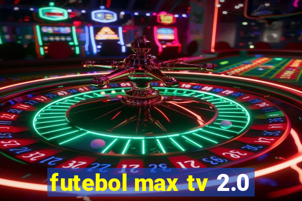 futebol max tv 2.0