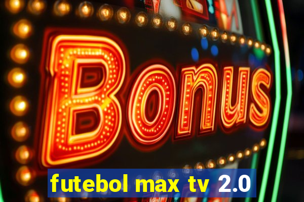 futebol max tv 2.0