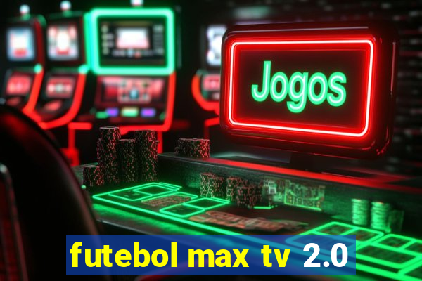 futebol max tv 2.0