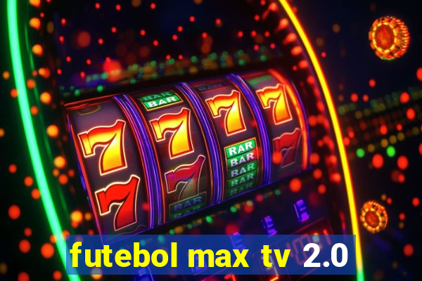 futebol max tv 2.0