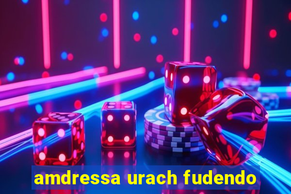 amdressa urach fudendo