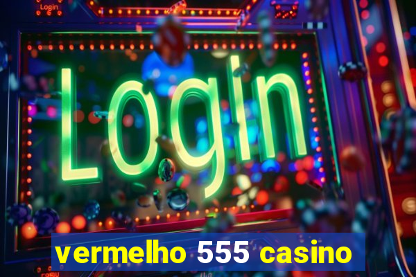 vermelho 555 casino