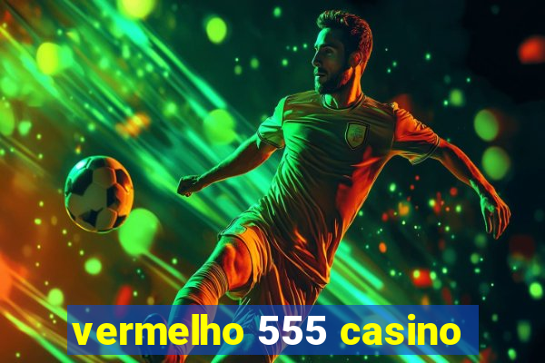 vermelho 555 casino