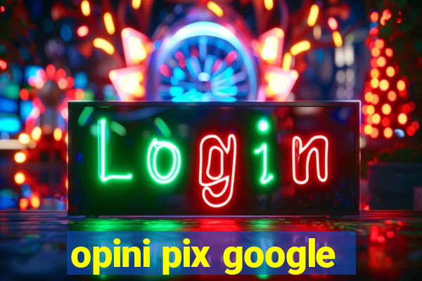 opini pix google