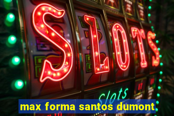 max forma santos dumont