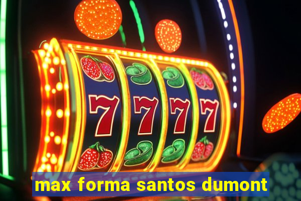 max forma santos dumont